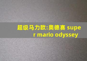 超级马力欧:奥德赛 super mario odyssey